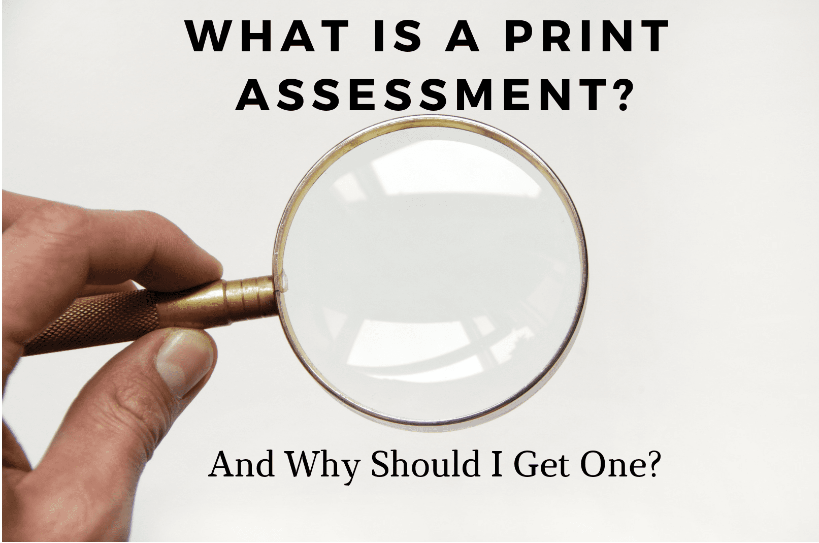 What is a print assessment and why should you get one?