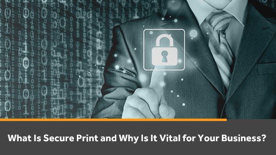 What is secured print and why is it necessary for your business?