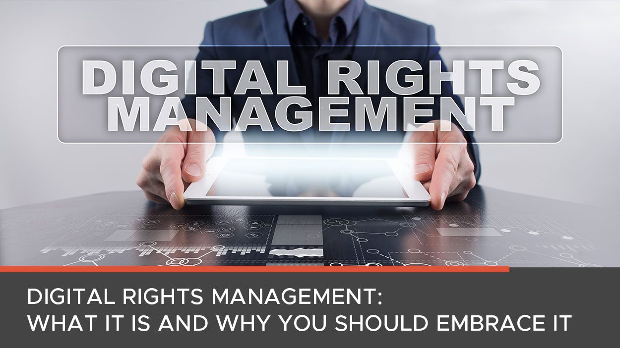 Digital Rights Management - what is it and why do you need to embrace it?