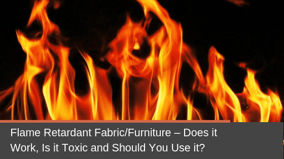 Flame Retardant Fabric/Furniture – Does it Work, Is it Toxic and