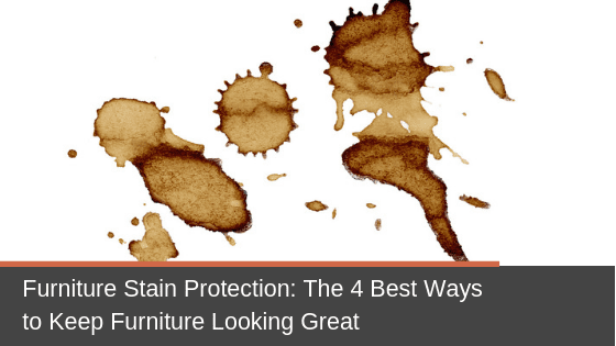 Furniture Stain Protection: The 4 Best Ways to Keep Furniture Looking Great