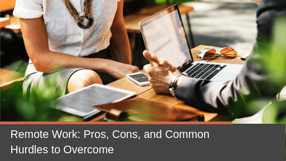 Remote Work: Pros, Cons, and Common Hurdles to Overcome