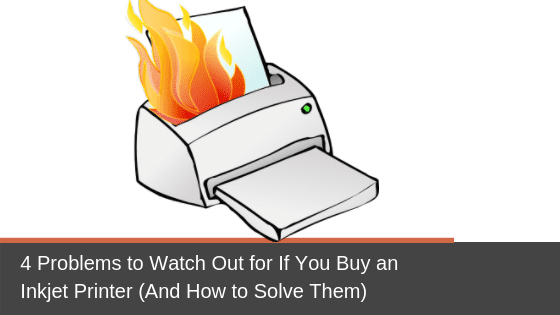 • 4 Problems to Watch Out for If You Buy an Inkjet Printer (And How to Solve Them)