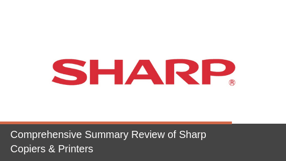 Comprehensive Summary Review of Sharp Copiers & Printers