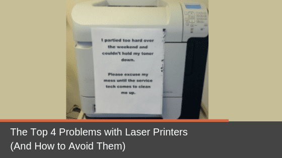 • The Top 4 Problems with Laser Printers (And How to Avoid Them)