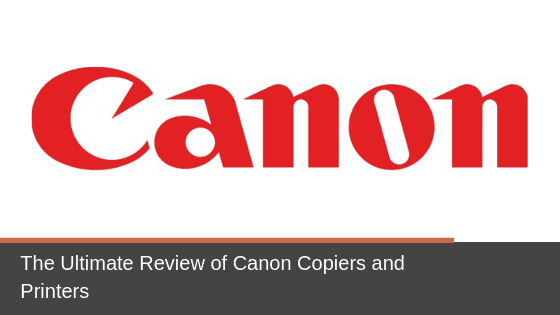 The Ultimate Review of Canon Copiers and Printers