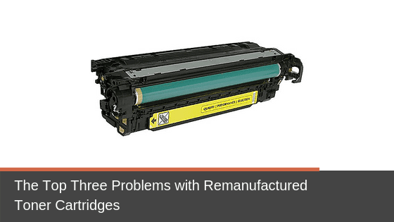 The Top Three Problems with Remanufactured Toner Cartridges